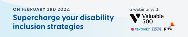 On Feb 3rd Supercharge your disability inclusion strategies. A webinar with the Valuable 500, Texthelp, IBM, PWC.