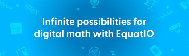 Infinite possibilities for digital math with EquatIO