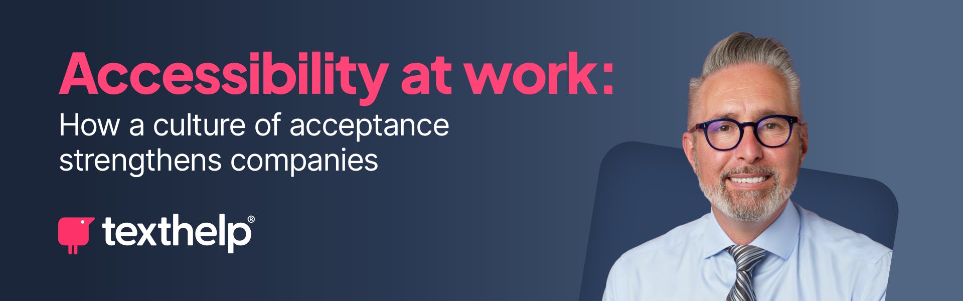 Accessibility at work: how a culture of acceptance strengthens companies. Image also features a headshot of Martin McKay, Texthelp CEO
