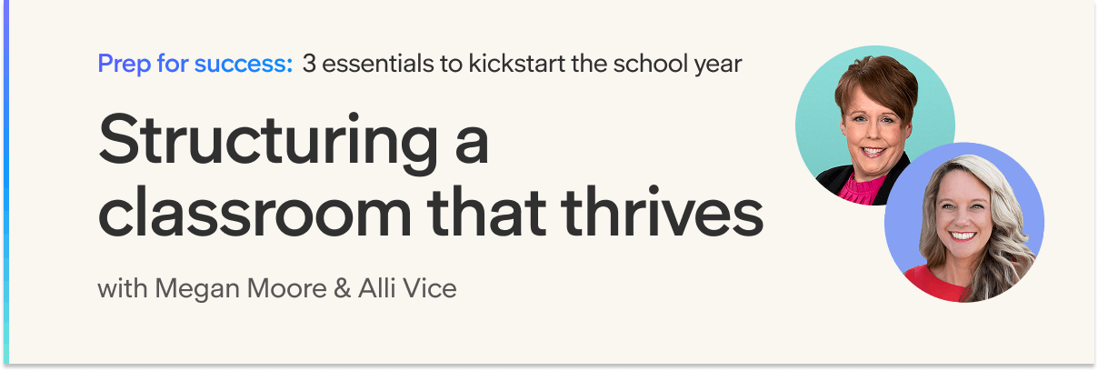 Prep for success: 3 essentials to kickstart the school year. Structuring a classroom that thrives with Megan Moore and Alli Vice.