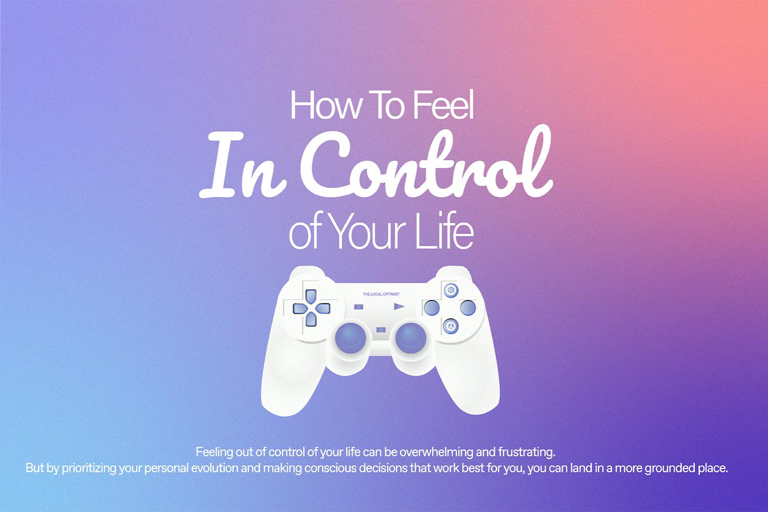 How To Feel In Control of Your Life