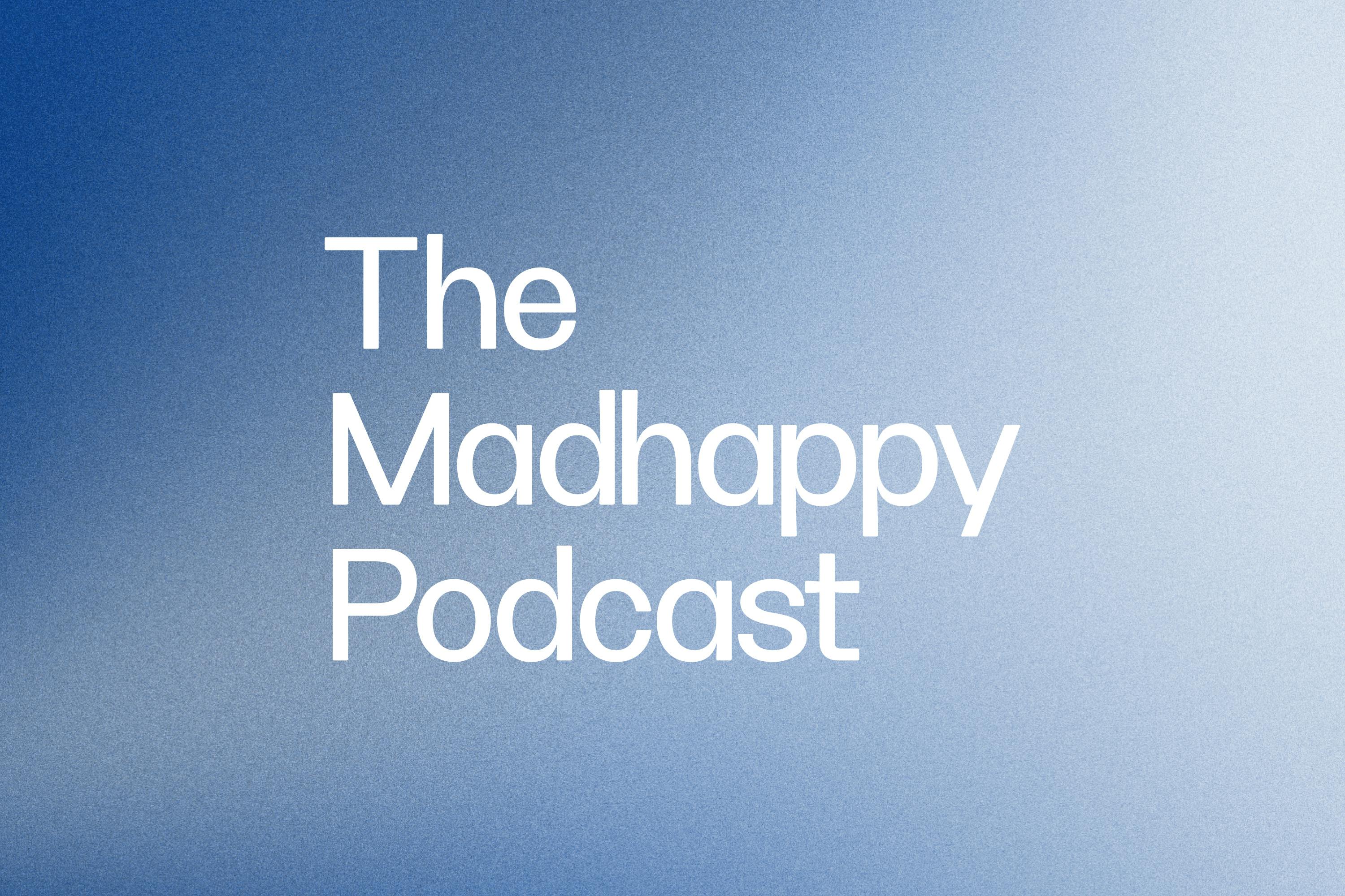 The Madhappy Podcast