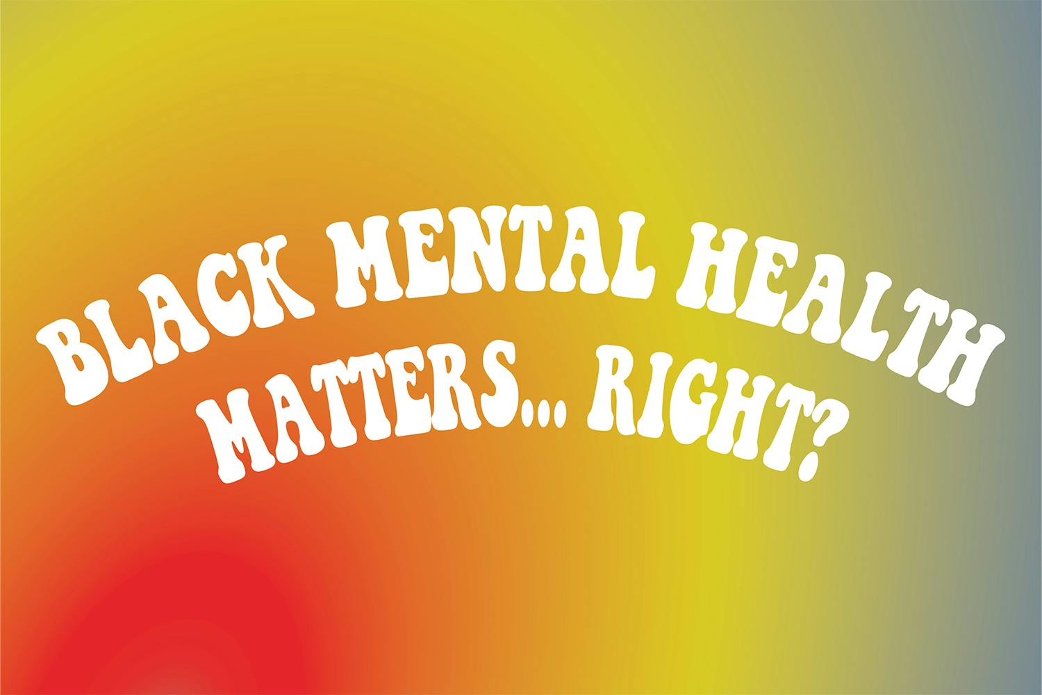 Black Mental Health Matters… Right?