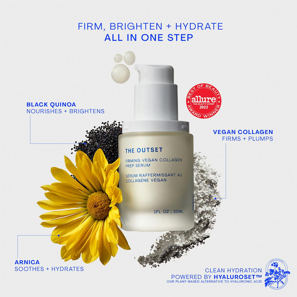 Photo of The Outset prep serum with ingredients and 2022 Allure best of beauty seal. Firm, Brighten & Hydrate all in one step; black quinoa nourishes + brightens, vegan collagen firms + Plumps, arnica soothes + hydrates. Hyaluroset stamp with text clean hydration powered by hyaluroset(tm), our plant-based alternative to hyaluronic acid