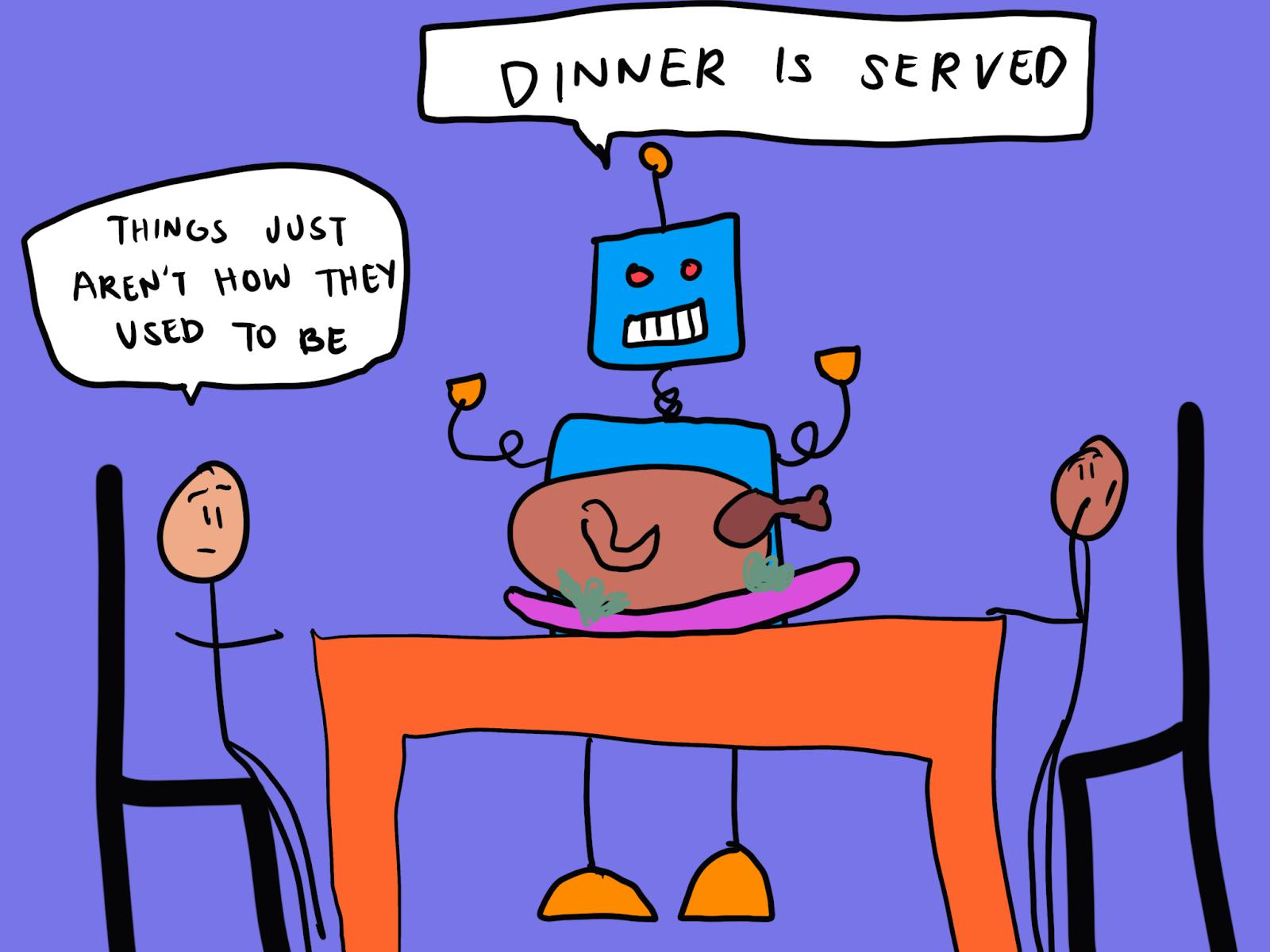 A stick-figure cartoon depicts two people seated at a table with a robot serving dinner. The robot, wearing a happy expression, holds wine glasses and presents a roasted turkey on a plate. A speech bubble above the robot reads, "DINNER IS SERVED." One of the seated figures, with a neutral expression, has a thought bubble that says, "THINGS JUST AREN'T HOW THEY USED TO BE."