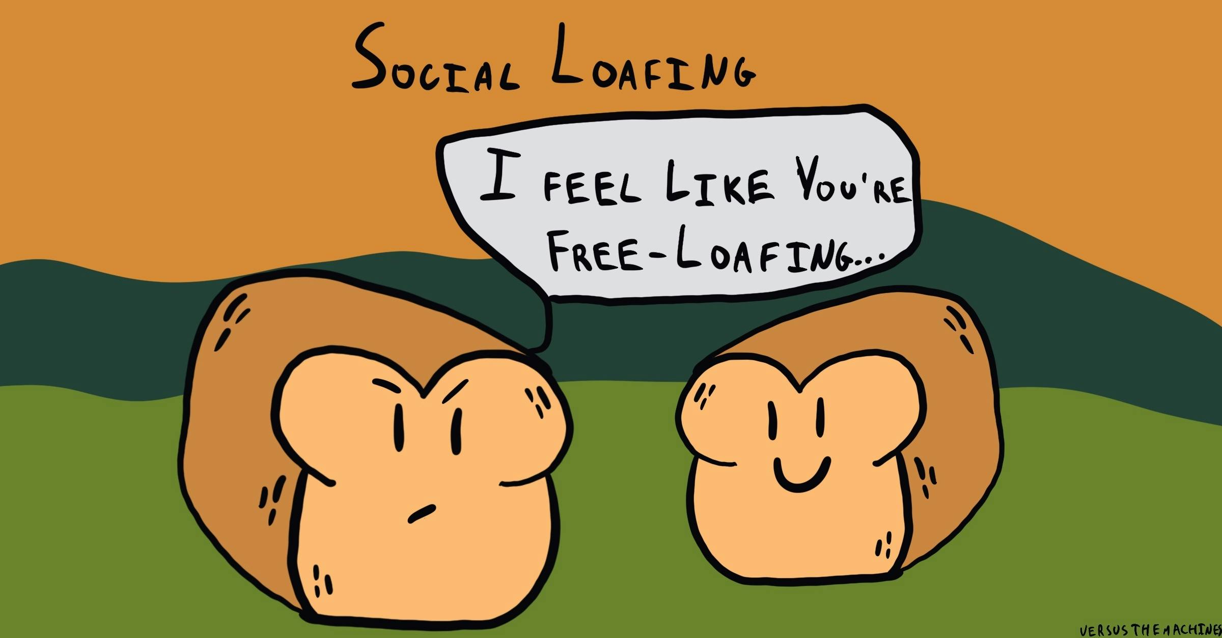 Two loafs conversing with one loaf saying "I feel like you're free-loafing"