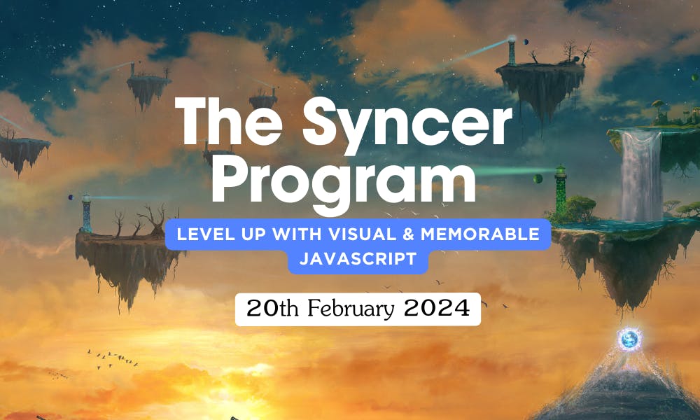 Banner. The Syncer Program: Level Up With Visual & Memorable JavaScript. Launching 20th February 2024