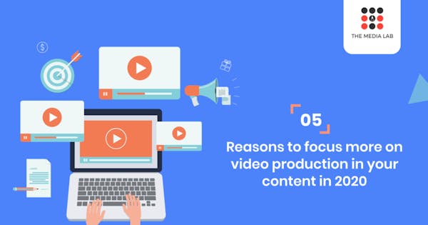 5 reasons to focus more on video production in your content in 2020