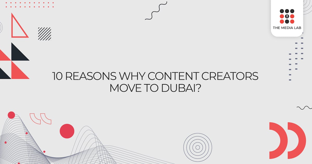 10 Reasons Why content creators move to Dubai?