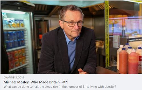 Ep. 2 of Michael Mosely's documentary "Who Made Britain Fat?" (Channel4)