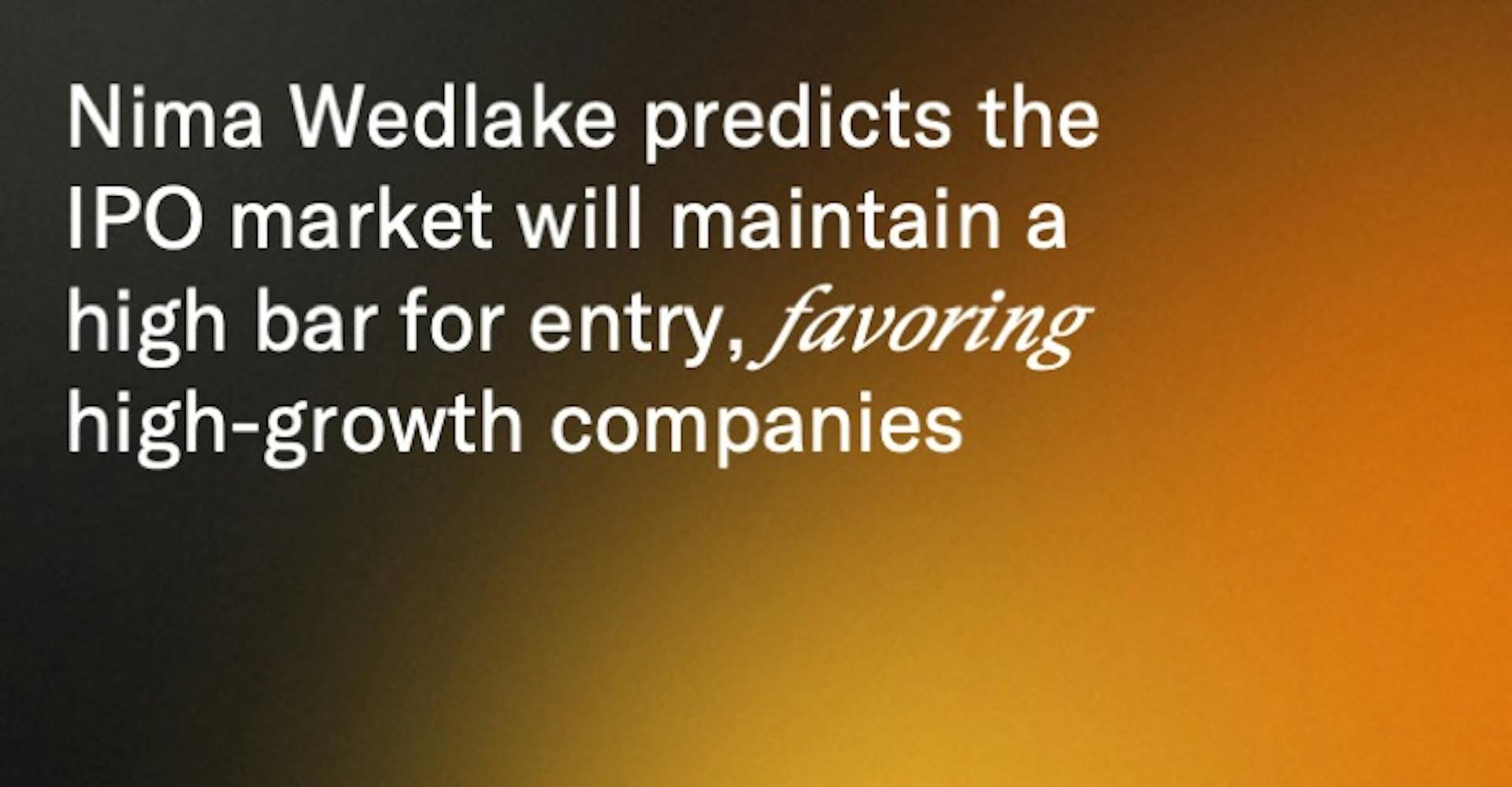 Nima Wedlake predicts the IPO market will maintain a high bar for entry, favoring high-growth companies