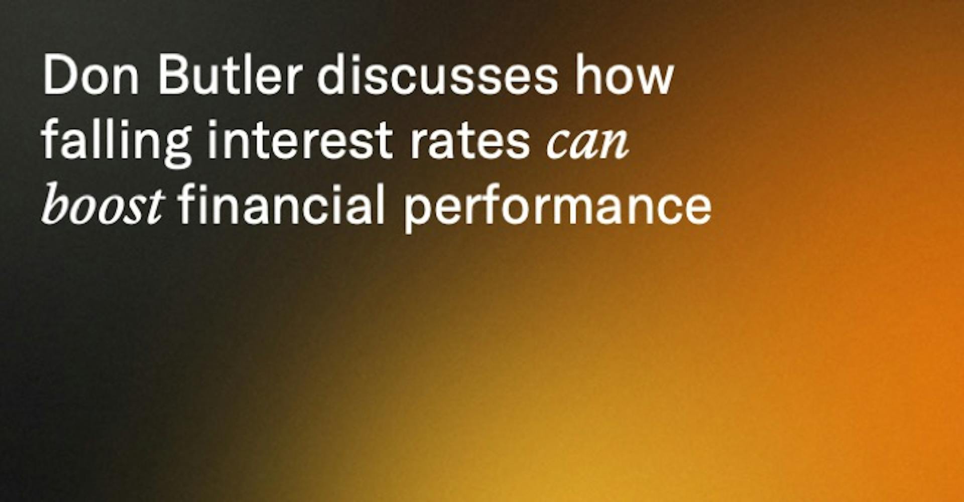 Don Butler discusses how falling interest rates can boost financial performance