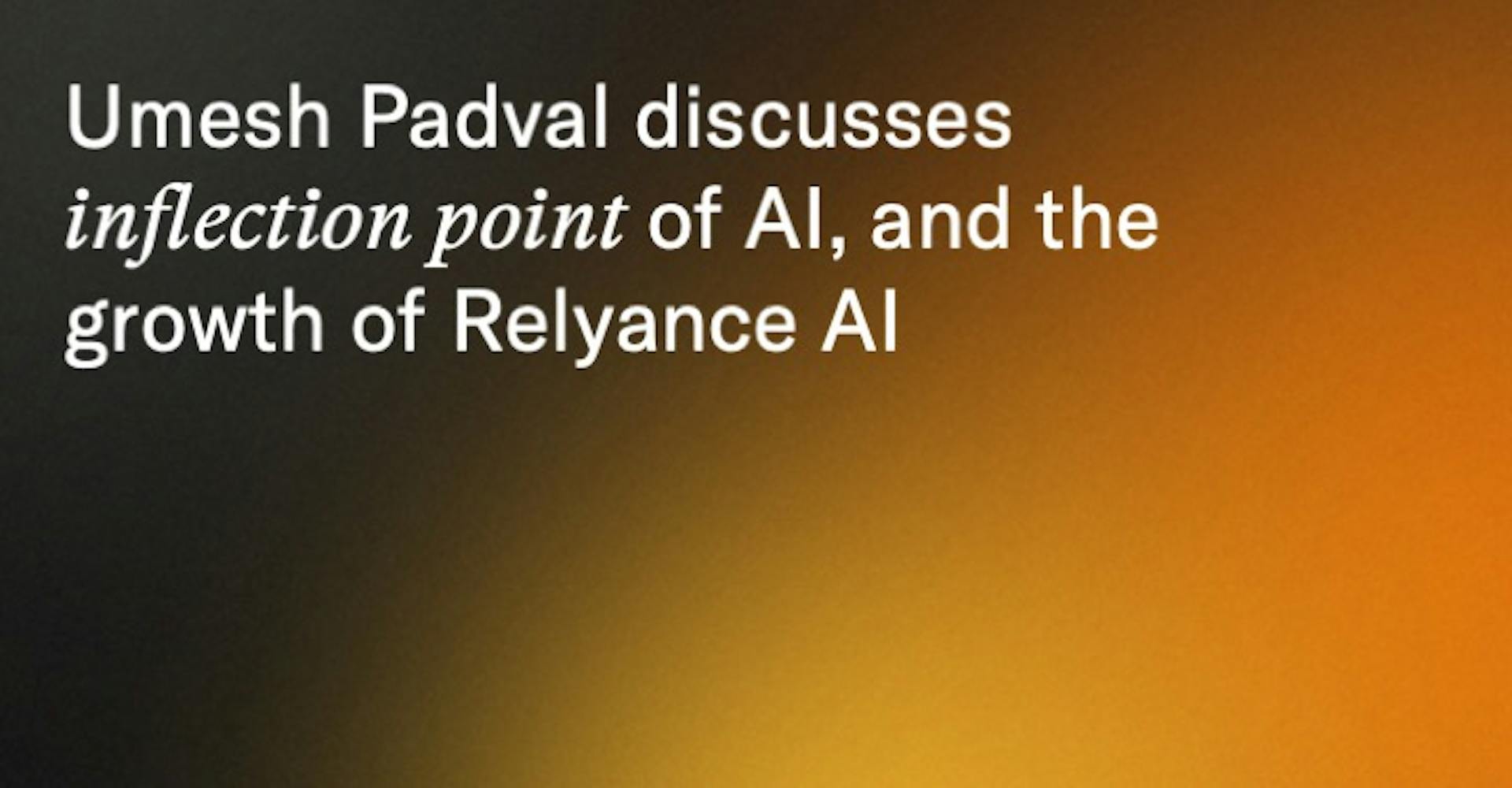 Umesh Padval discusses inflection point of AI, and the growth of Relyance AI