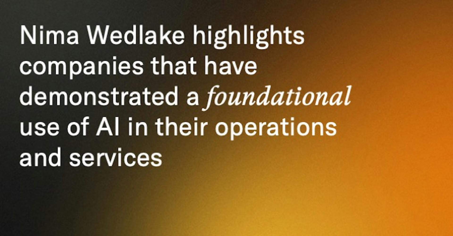 Nima Wedlake highlights companies that have demonstrated a foundational use of AI in their operations and services
