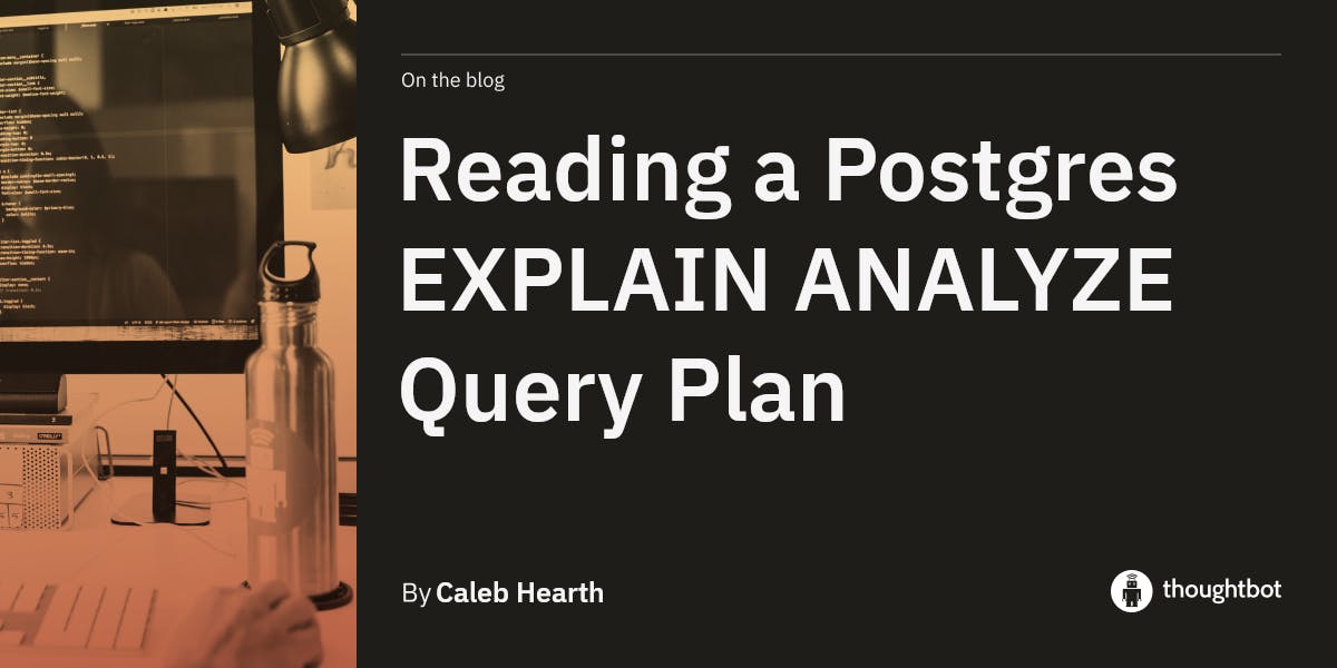 Reading a Postgres EXPLAIN ANALYZE Query Plan