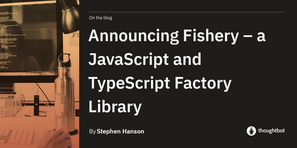 Announcing Fishery – a JavaScript and TypeScript Factory Library