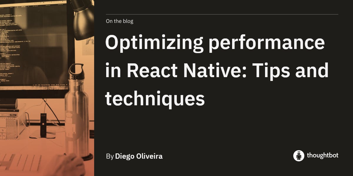 Optimizing performance in React Native: Tips and techniques