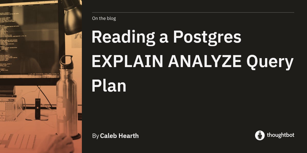 Reading a Postgres EXPLAIN ANALYZE Query Plan