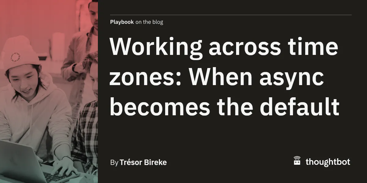 Working across time zones: When async becomes the default