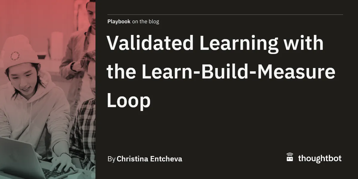 Validated Learning with the Learn-Build-Measure Loop
