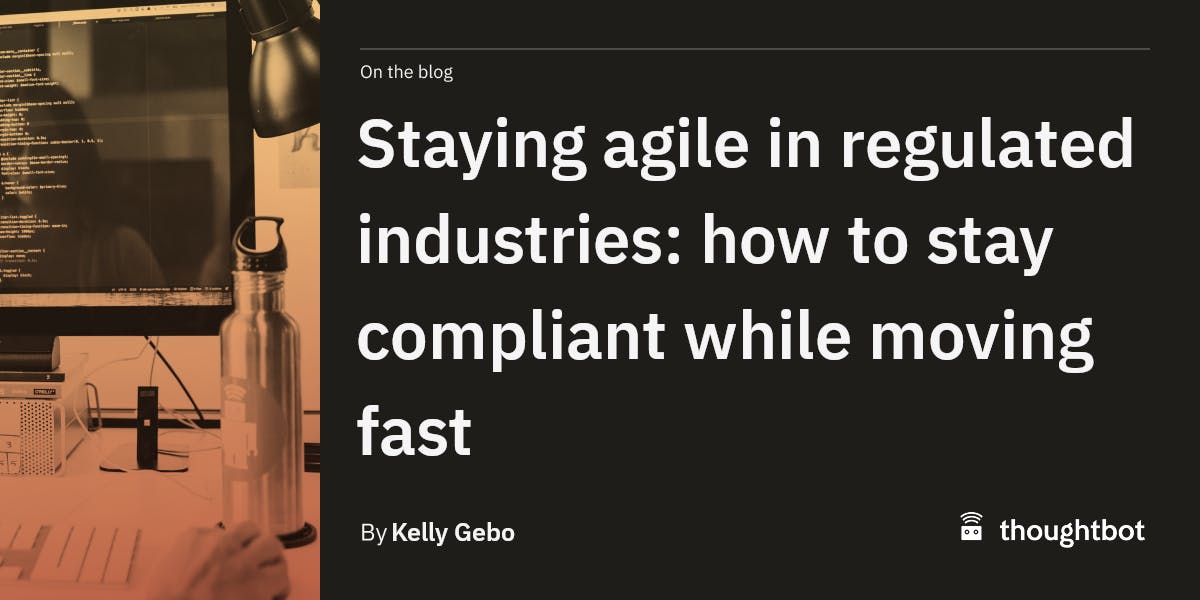 Staying agile in regulated industries: how to stay compliant while moving fast