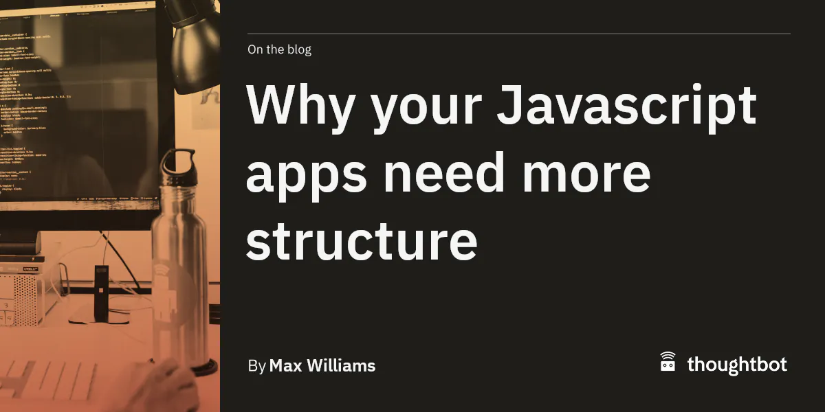 Why your Javascript apps need more structure