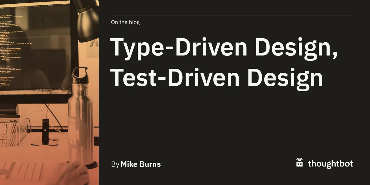 Type-Driven Design, Test-Driven Design