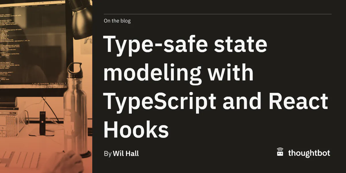 Type-safe state modeling with TypeScript and React Hooks
