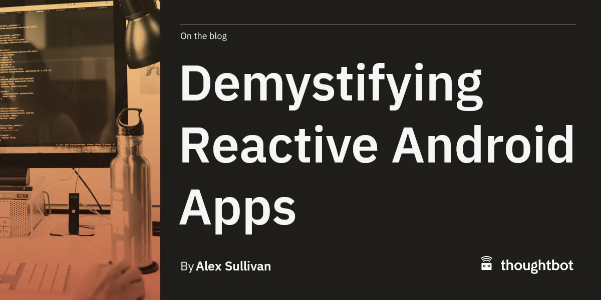 Demystifying Reactive Android Apps