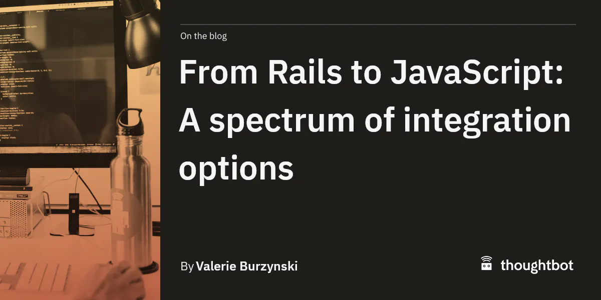 From Rails to JavaScript: A spectrum of integration options