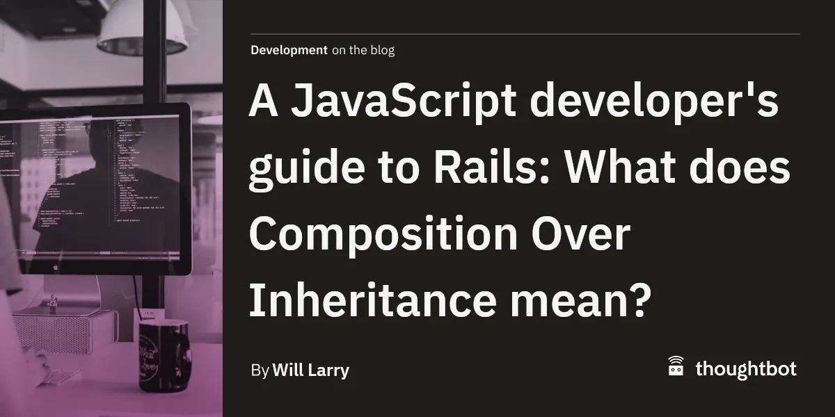 A JavaScript developer's guide to Rails: What does Composition Over ...