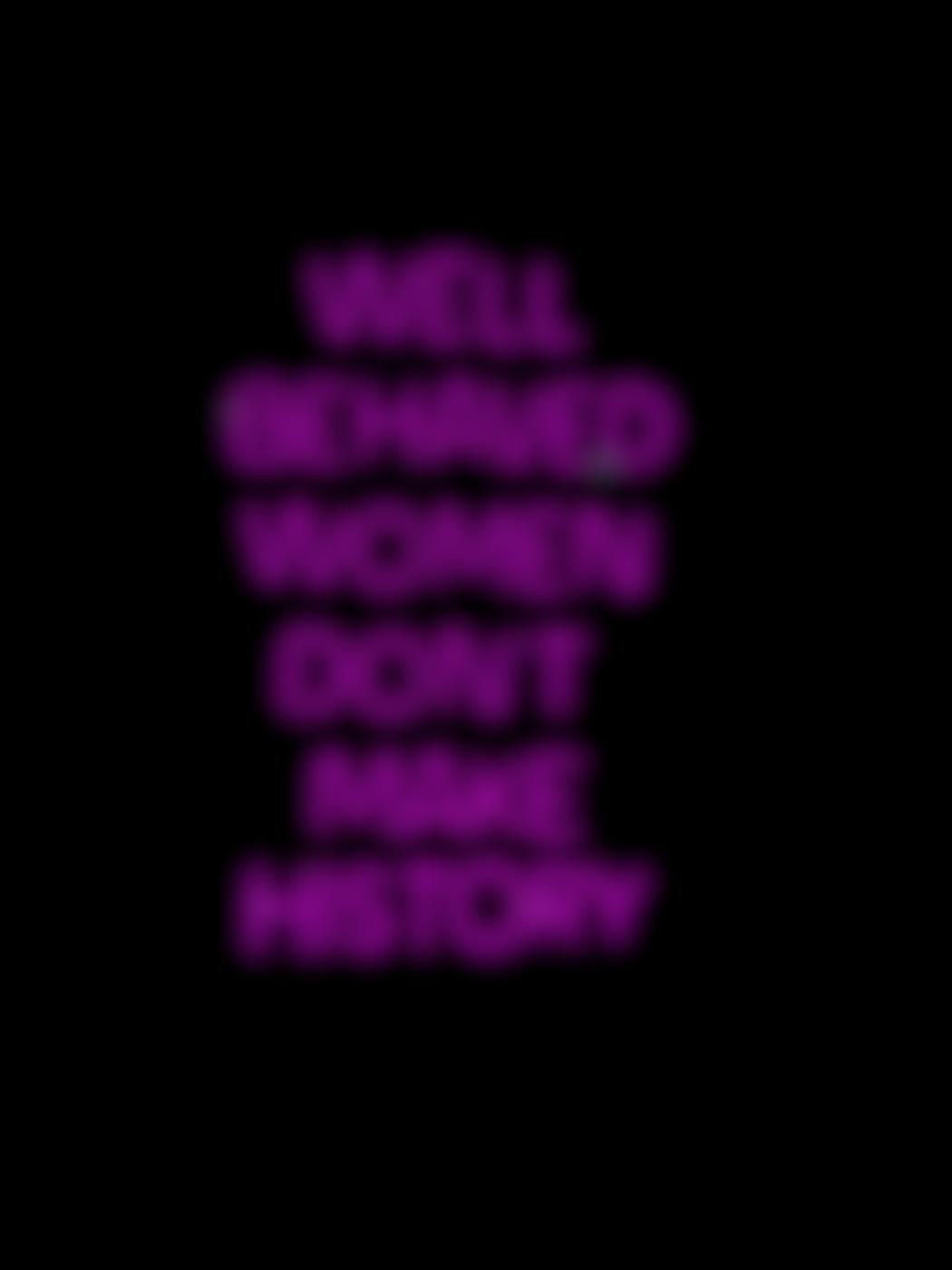 A purple neon sign reading: Well Behaved Women Don't Make History