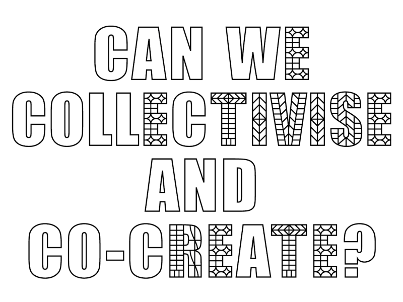 A custom mock Tudor typeface that reads CAN WE COLLECTIVISE AND CO-CREATE?