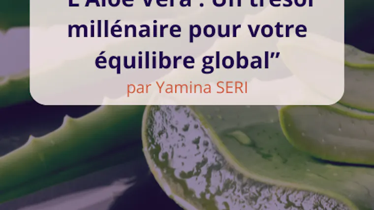 Les bienfaits de l'Aloe Vera par Yamina SERI
