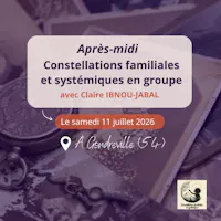 Après-midi constellations familiales et systémiques en groupe 11.07.2026 claire ibnou jabal gondreville
