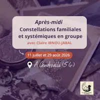 Après-midi constellations familiales et systémiques en groupe juillet et aout claire ibnou jabal gondreville