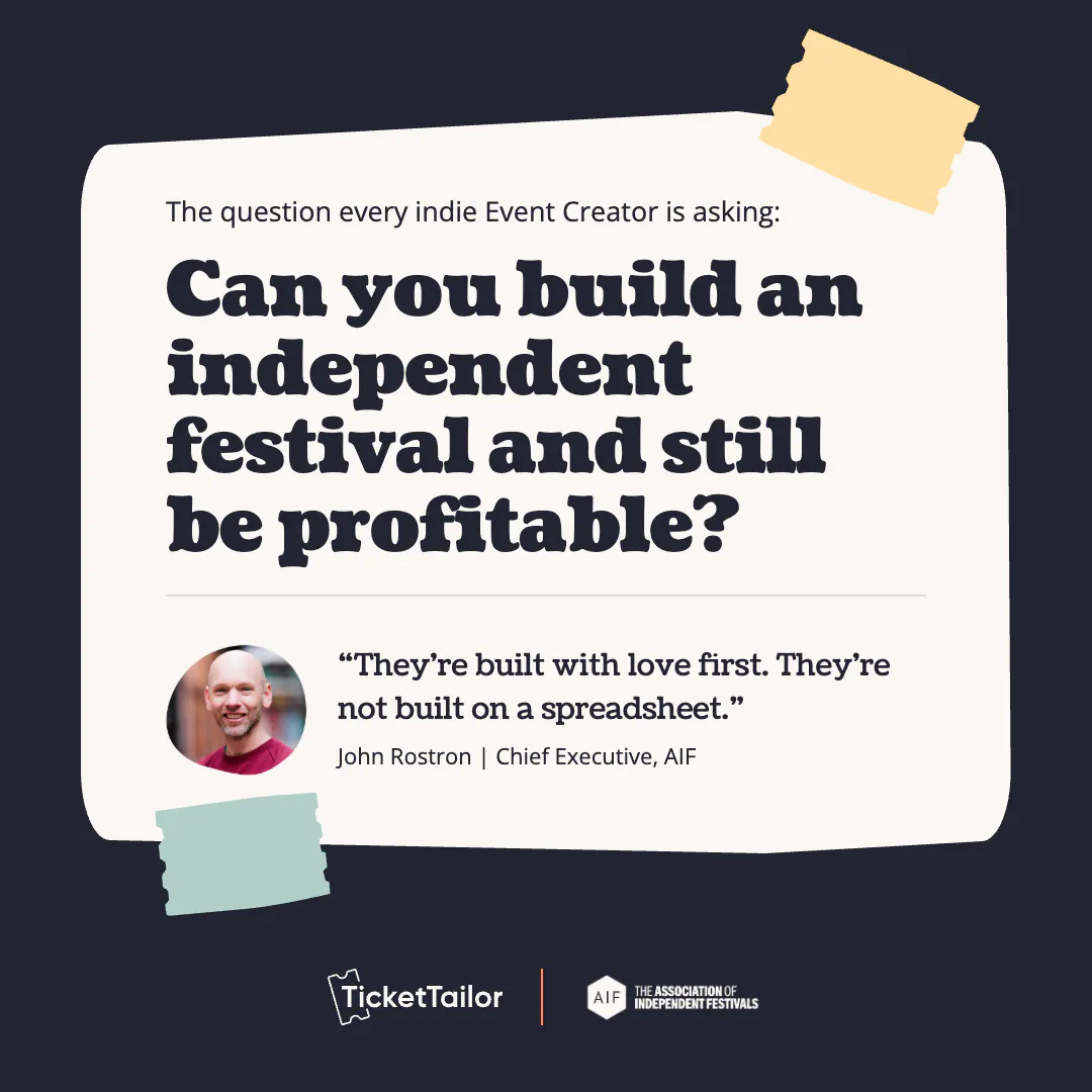 Card: the question every indie event creator is asking, can you build an independent festival and still be profitable? John Rostron, Chief Executive, AIF: they’re built with love first. They’re not built on a spreadsheet.