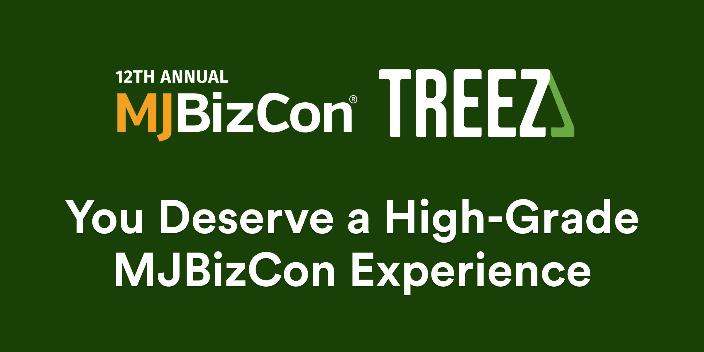the logo for 12th Annual MJBizCon and Treez displays over the phrase "You Deserve a High-Grade MJBizCon Experience" Treez will be attending the annual cannabis conference in Vegas and is excited to see their customers