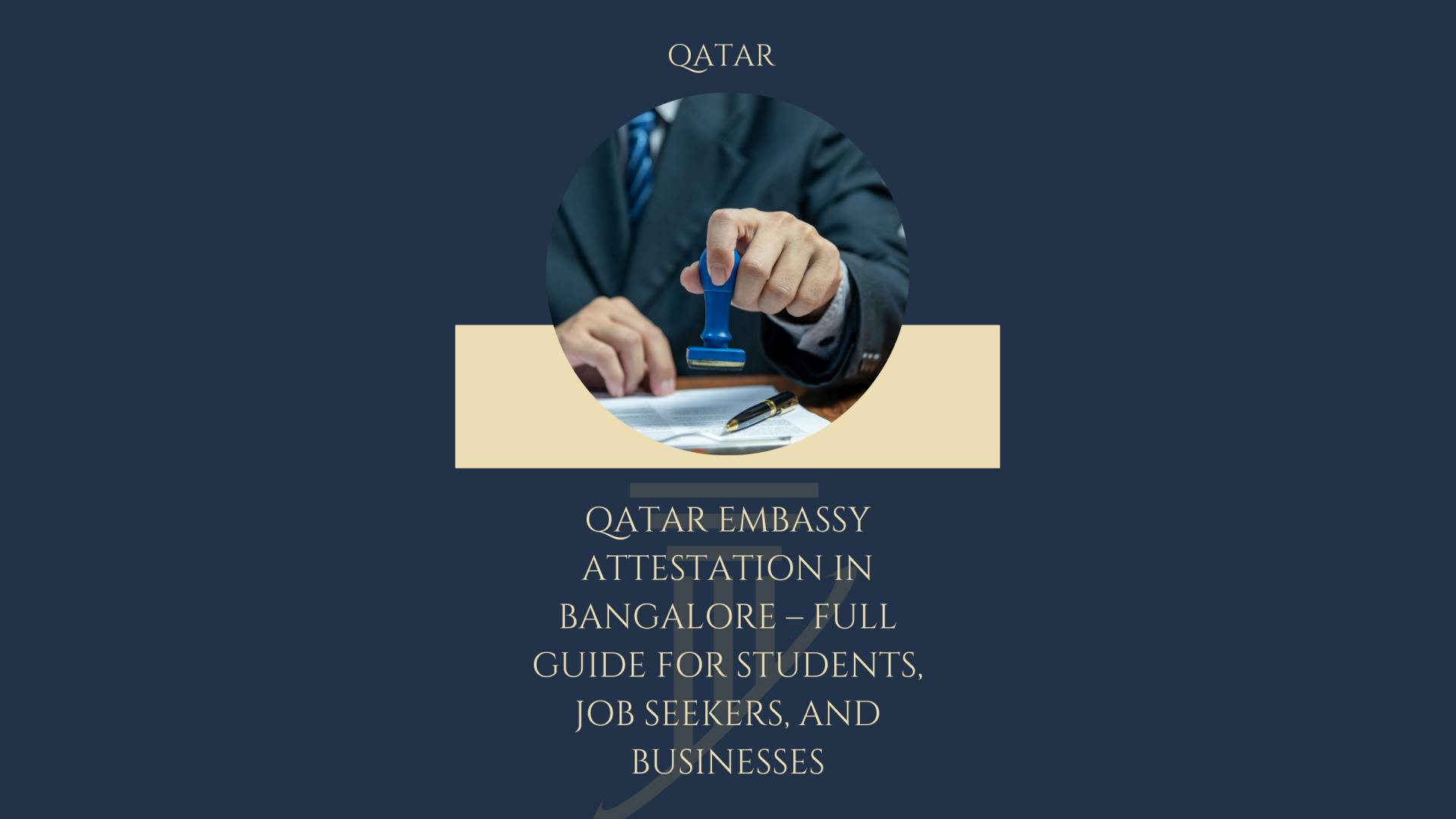 Qatar Embassy Attestation in Bangalore: A Full Guide for Students, Job Seekers, and Businesses