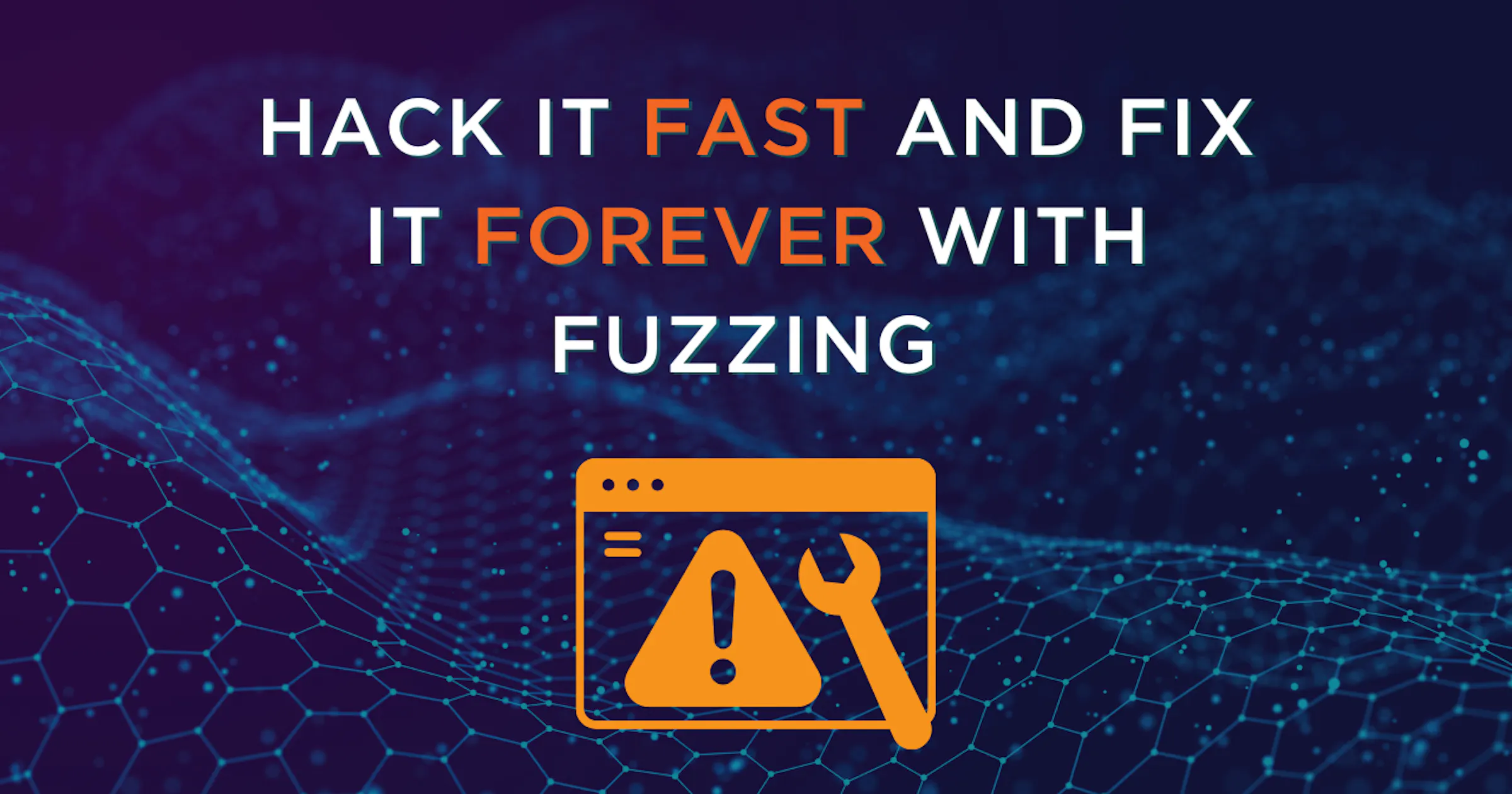Hack it Fast and Fix it Forever with Fuzzing