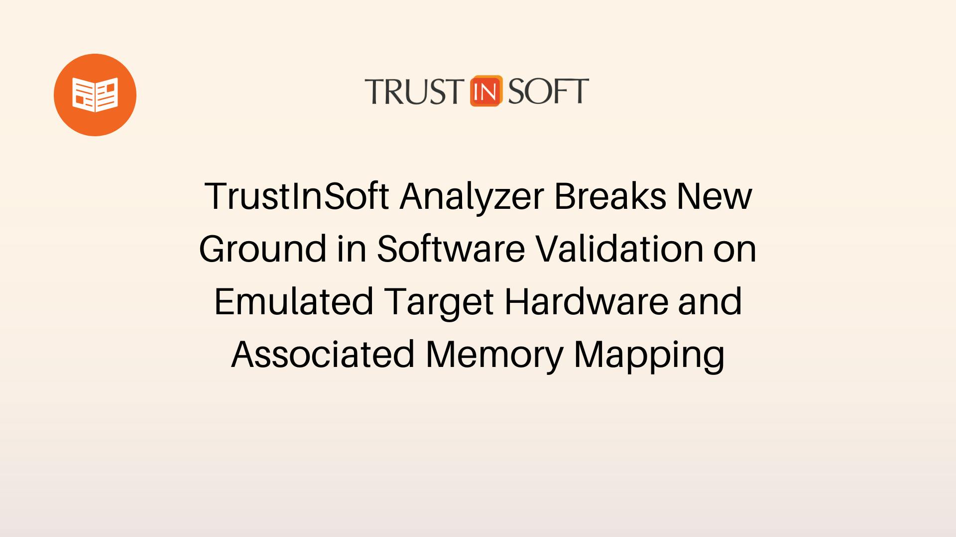 TrustInSoft Analyzer Breaks New Ground in Software Validation on Emulated Target Hardware and Associated Memory Mapping