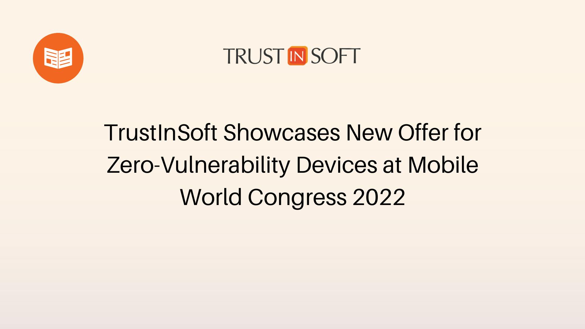 TrustInSoft Showcases New Offer for Zero-Vulnerability Devices at Mobile World Congress 2022