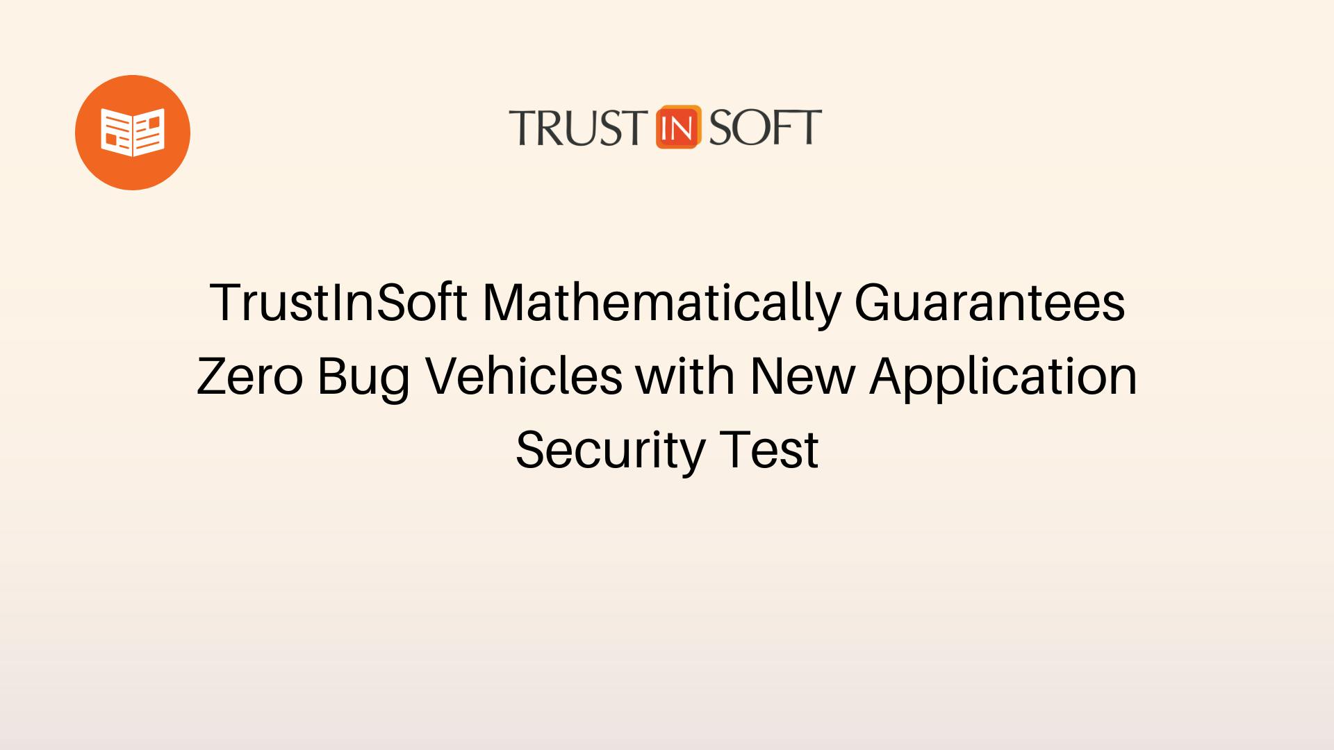 TrustInSoft Mathematically Guarantees Zero Bug Vehicles with New Application Security Test
