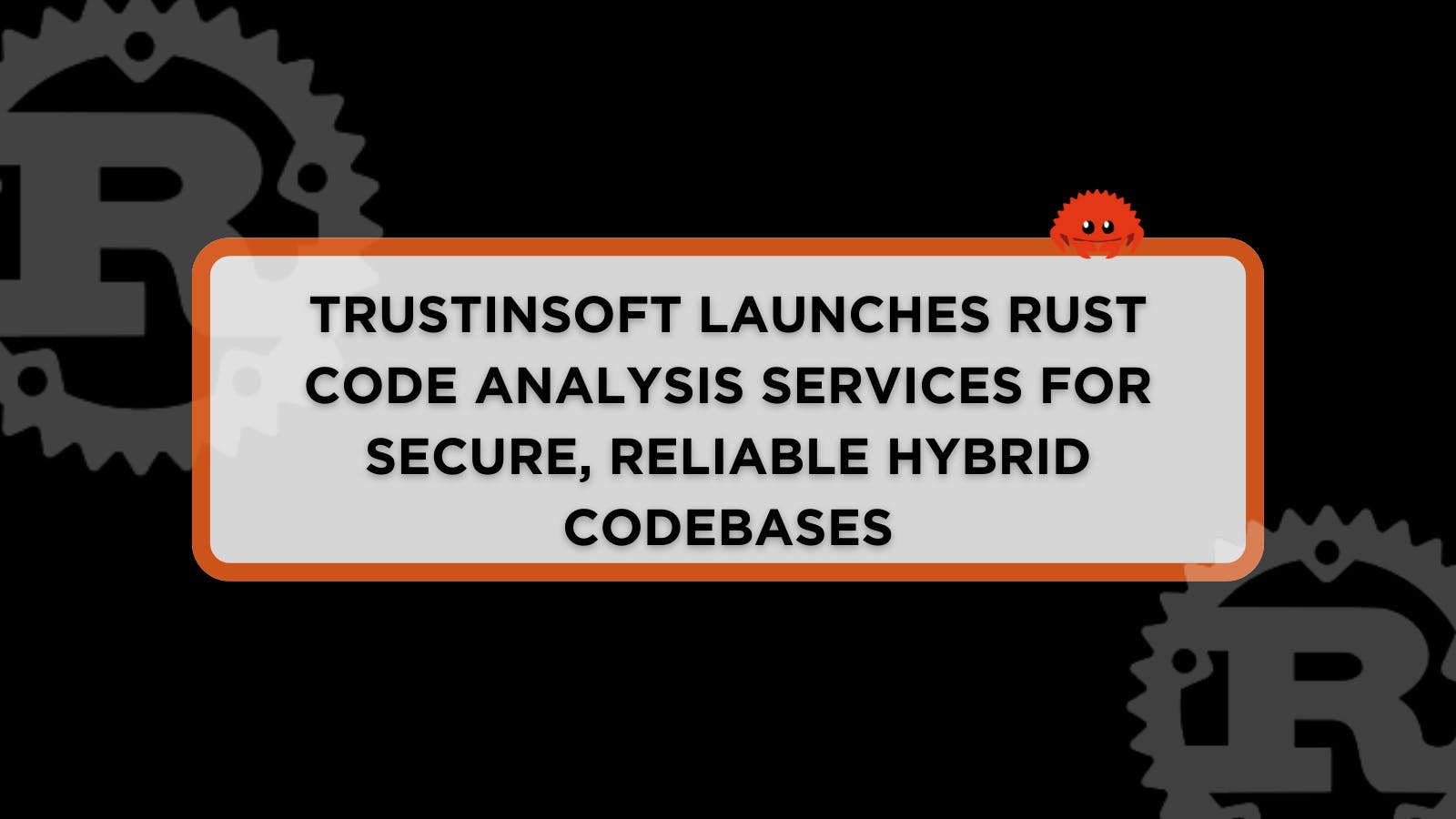 TrustInSoft Launches Rust Code Analysis Services for Secure, Reliable Hybrid Code Bases