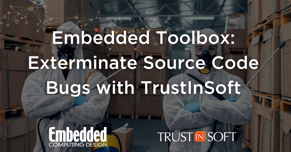 Embedded toolbox: exterminate source code bugs with TrustInSoft