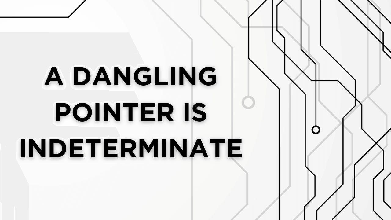 A dangling pointer is indeterminate