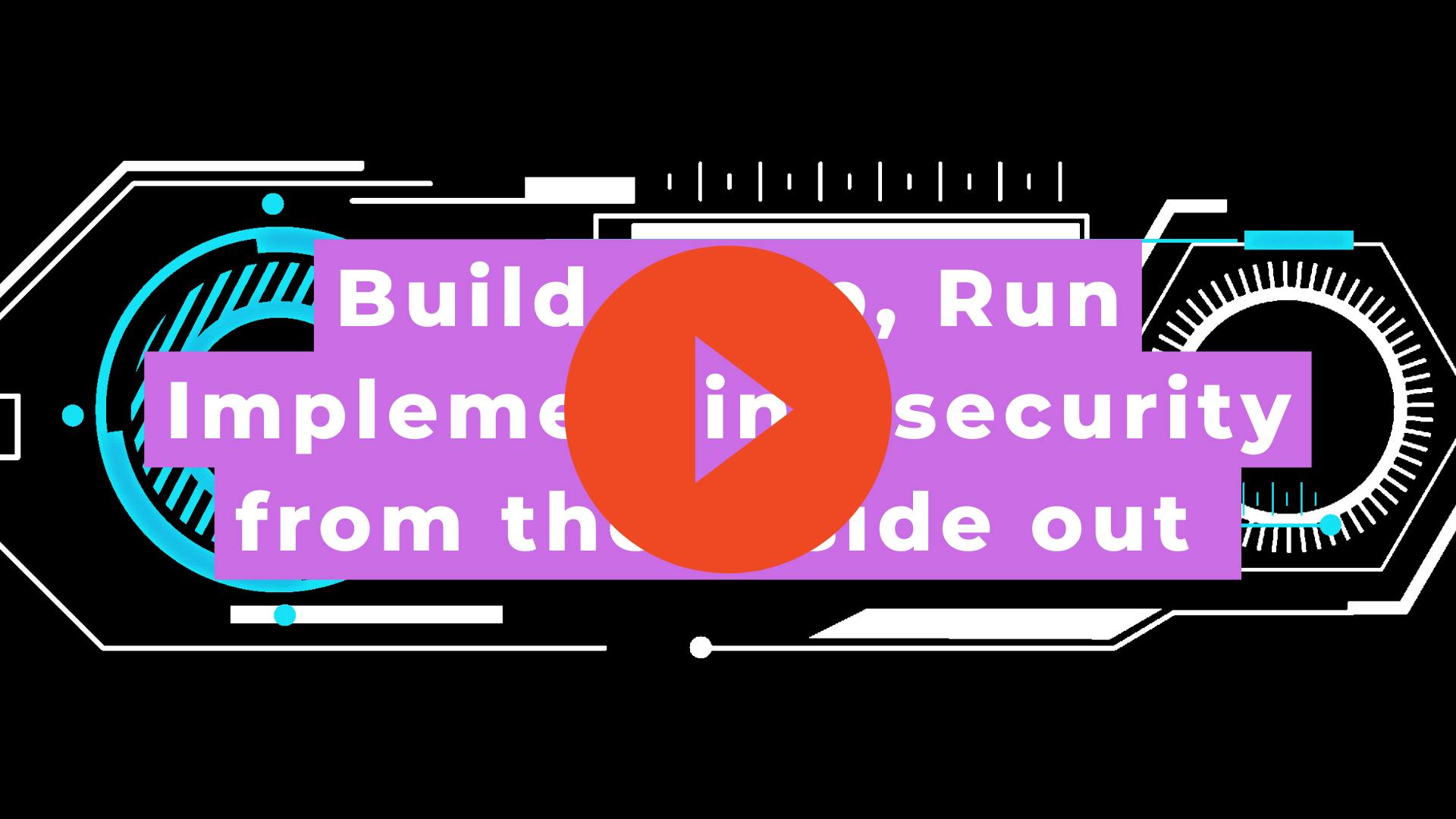 Build, ship, run implementing security from the inside out