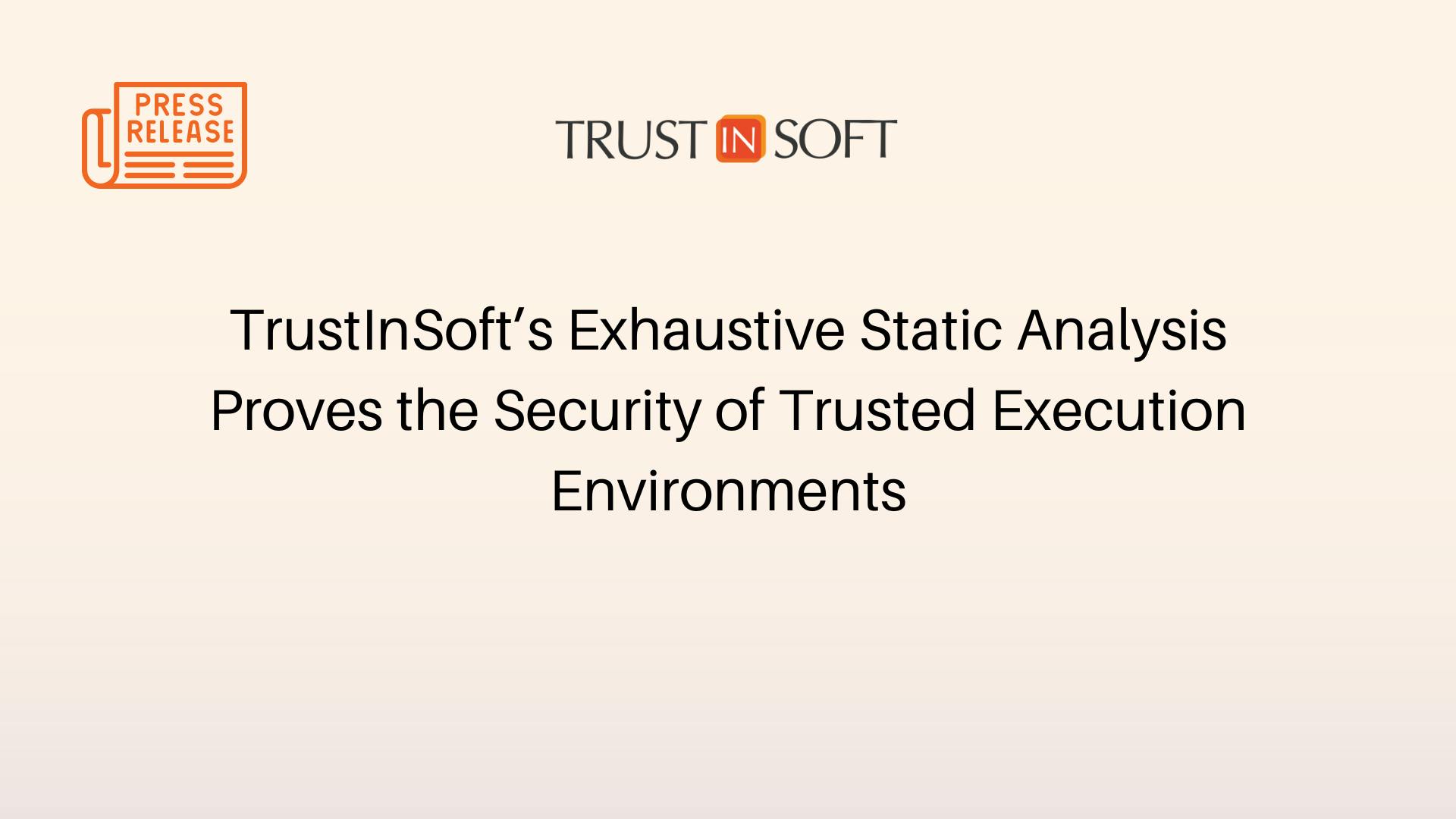 TrustInSoft’s Exhaustive Static Analysis Proves the Security of Trusted Execution Environments