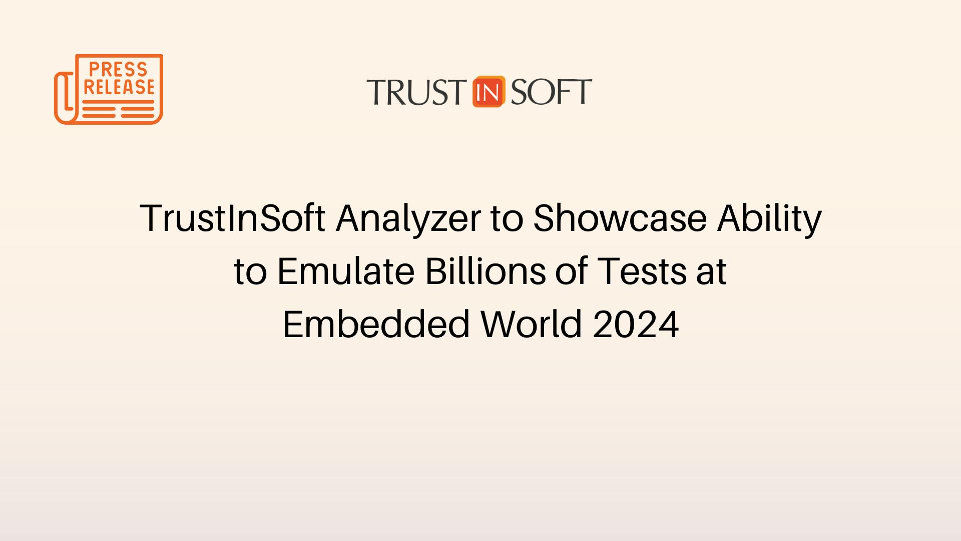 TrustInSoft Analyzer to Showcase Ability to Emulate Billions of Tests at Embedded World 2024