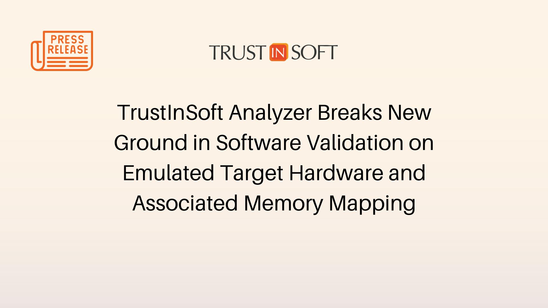 TrustInSoft Analyzer Breaks New Ground in Software Validation on Emulated Target Hardware and Associated Memory Mapping